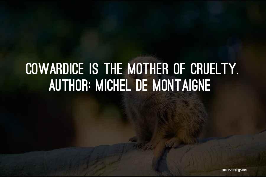Michel De Montaigne Quotes: Cowardice Is The Mother Of Cruelty.