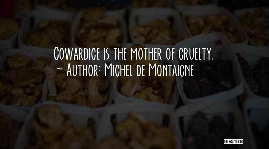 Michel De Montaigne Quotes: Cowardice Is The Mother Of Cruelty.
