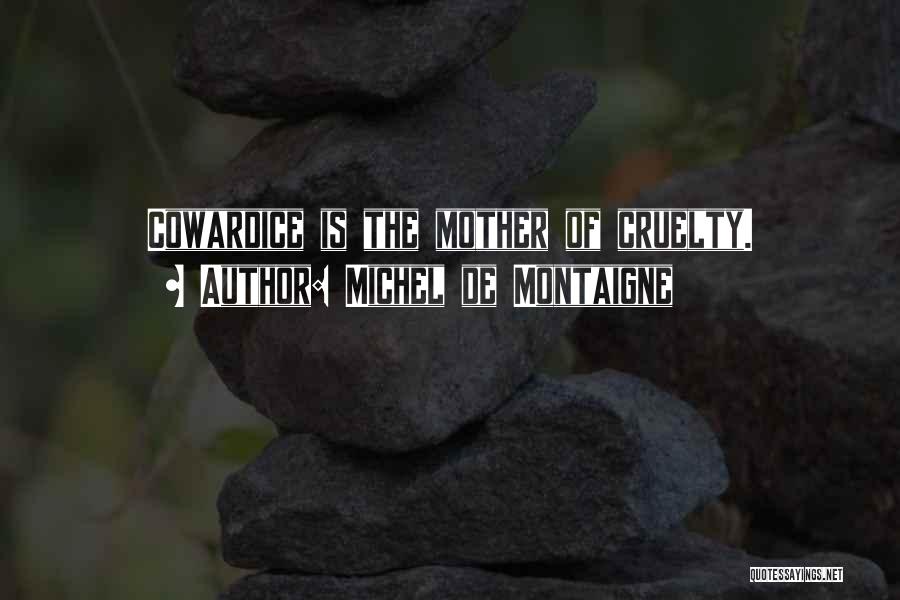 Michel De Montaigne Quotes: Cowardice Is The Mother Of Cruelty.