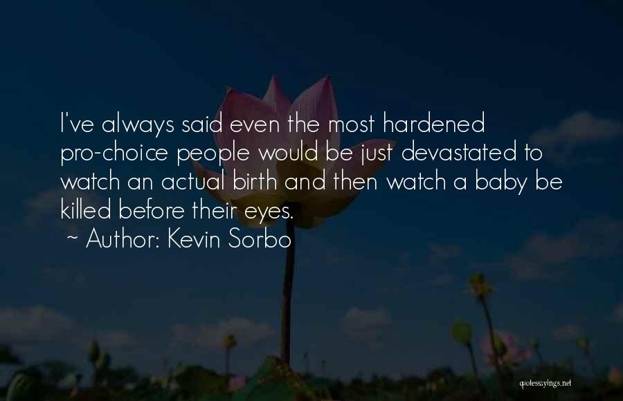 Kevin Sorbo Quotes: I've Always Said Even The Most Hardened Pro-choice People Would Be Just Devastated To Watch An Actual Birth And Then