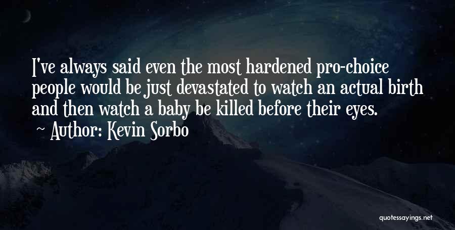 Kevin Sorbo Quotes: I've Always Said Even The Most Hardened Pro-choice People Would Be Just Devastated To Watch An Actual Birth And Then