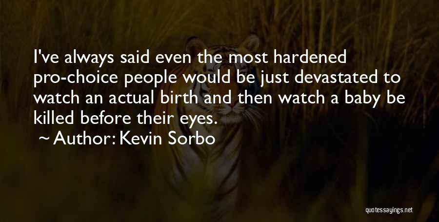 Kevin Sorbo Quotes: I've Always Said Even The Most Hardened Pro-choice People Would Be Just Devastated To Watch An Actual Birth And Then