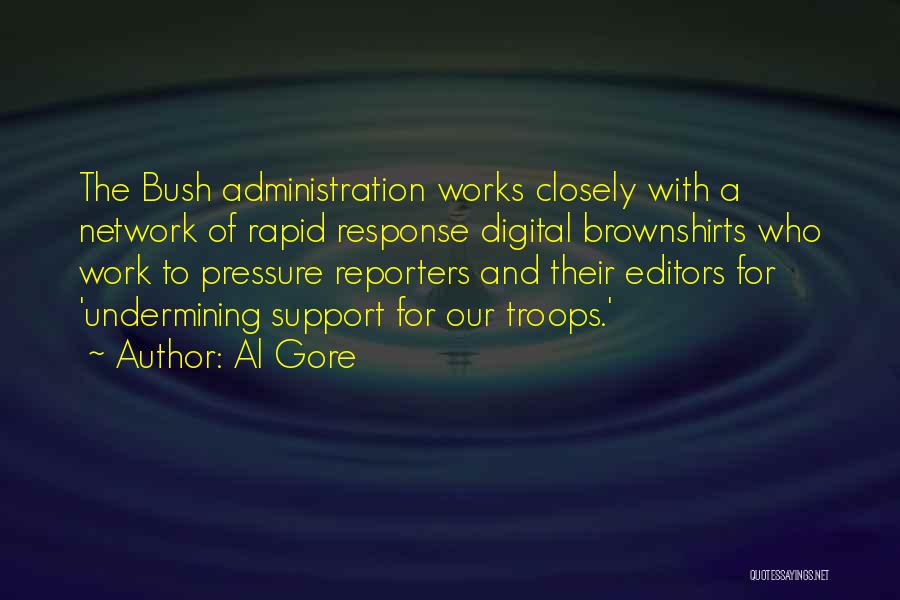 Al Gore Quotes: The Bush Administration Works Closely With A Network Of Rapid Response Digital Brownshirts Who Work To Pressure Reporters And Their