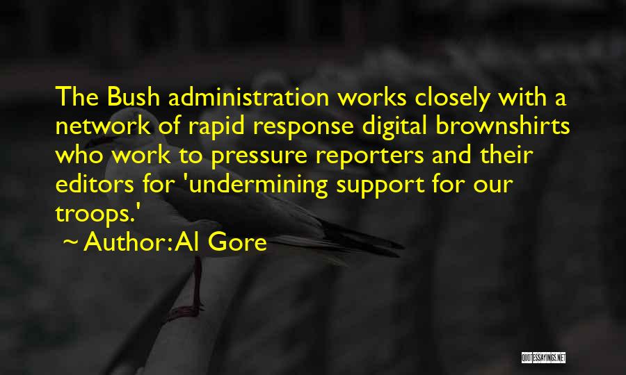 Al Gore Quotes: The Bush Administration Works Closely With A Network Of Rapid Response Digital Brownshirts Who Work To Pressure Reporters And Their