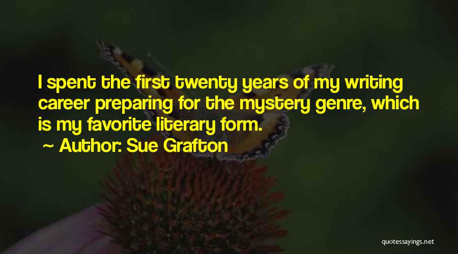 Sue Grafton Quotes: I Spent The First Twenty Years Of My Writing Career Preparing For The Mystery Genre, Which Is My Favorite Literary
