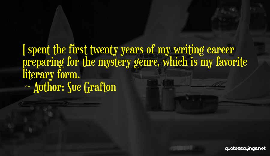 Sue Grafton Quotes: I Spent The First Twenty Years Of My Writing Career Preparing For The Mystery Genre, Which Is My Favorite Literary