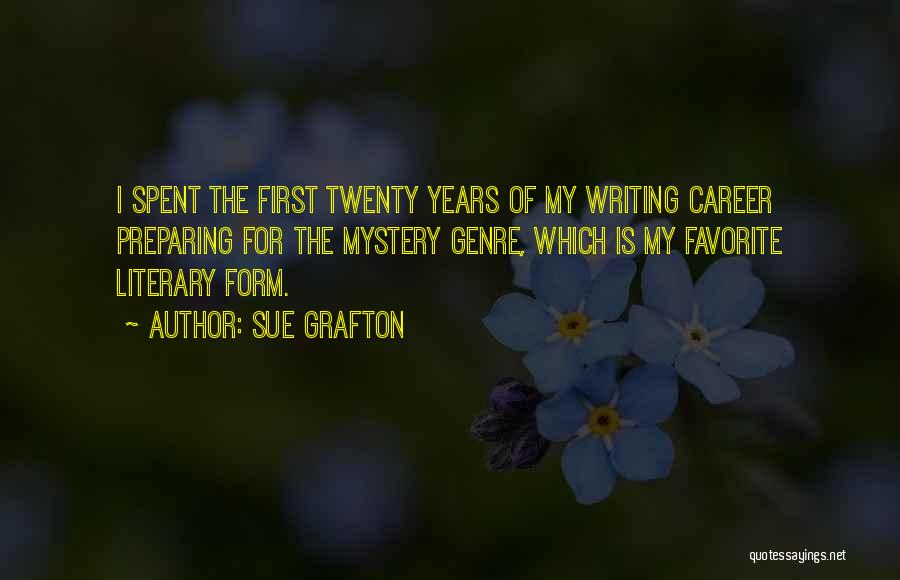 Sue Grafton Quotes: I Spent The First Twenty Years Of My Writing Career Preparing For The Mystery Genre, Which Is My Favorite Literary