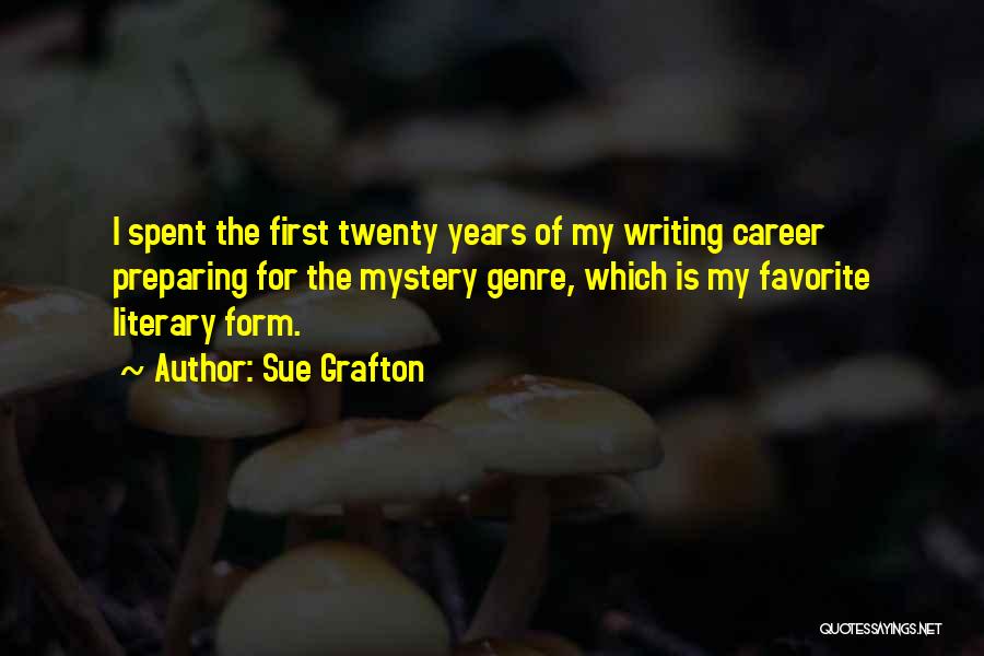 Sue Grafton Quotes: I Spent The First Twenty Years Of My Writing Career Preparing For The Mystery Genre, Which Is My Favorite Literary