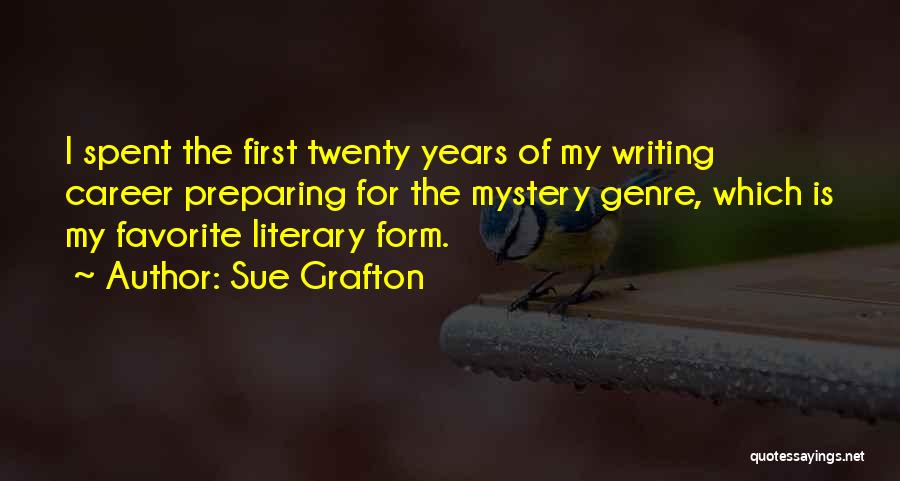 Sue Grafton Quotes: I Spent The First Twenty Years Of My Writing Career Preparing For The Mystery Genre, Which Is My Favorite Literary
