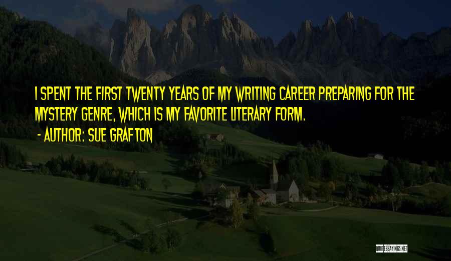 Sue Grafton Quotes: I Spent The First Twenty Years Of My Writing Career Preparing For The Mystery Genre, Which Is My Favorite Literary