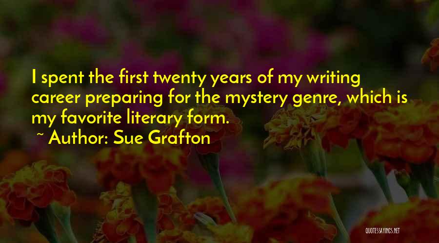 Sue Grafton Quotes: I Spent The First Twenty Years Of My Writing Career Preparing For The Mystery Genre, Which Is My Favorite Literary