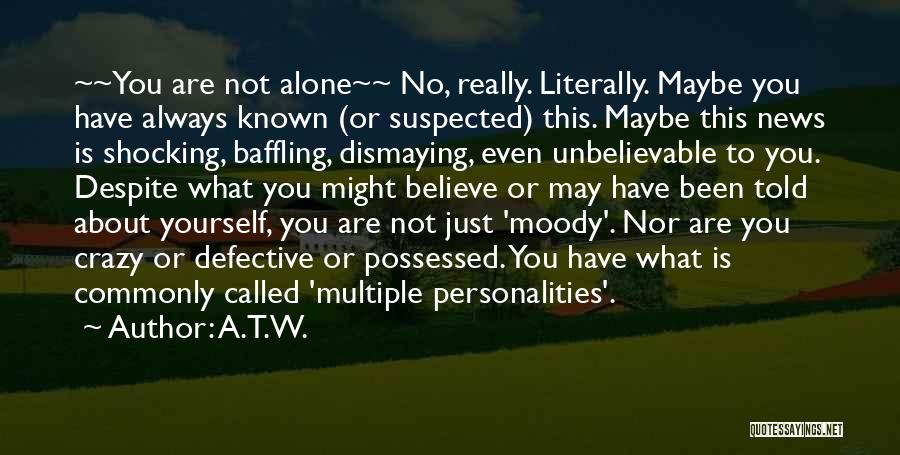 A.T.W. Quotes: ~~you Are Not Alone~~ No, Really. Literally. Maybe You Have Always Known (or Suspected) This. Maybe This News Is Shocking,