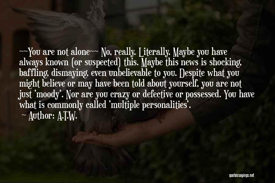 A.T.W. Quotes: ~~you Are Not Alone~~ No, Really. Literally. Maybe You Have Always Known (or Suspected) This. Maybe This News Is Shocking,