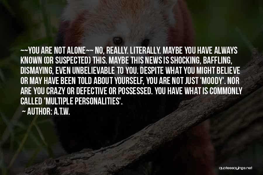 A.T.W. Quotes: ~~you Are Not Alone~~ No, Really. Literally. Maybe You Have Always Known (or Suspected) This. Maybe This News Is Shocking,