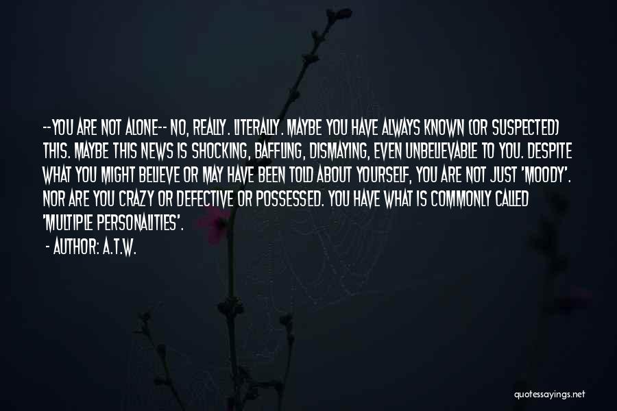A.T.W. Quotes: ~~you Are Not Alone~~ No, Really. Literally. Maybe You Have Always Known (or Suspected) This. Maybe This News Is Shocking,