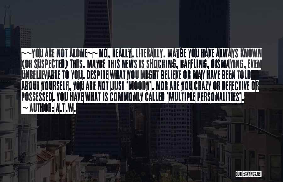 A.T.W. Quotes: ~~you Are Not Alone~~ No, Really. Literally. Maybe You Have Always Known (or Suspected) This. Maybe This News Is Shocking,