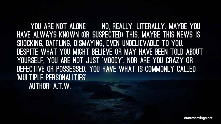 A.T.W. Quotes: ~~you Are Not Alone~~ No, Really. Literally. Maybe You Have Always Known (or Suspected) This. Maybe This News Is Shocking,