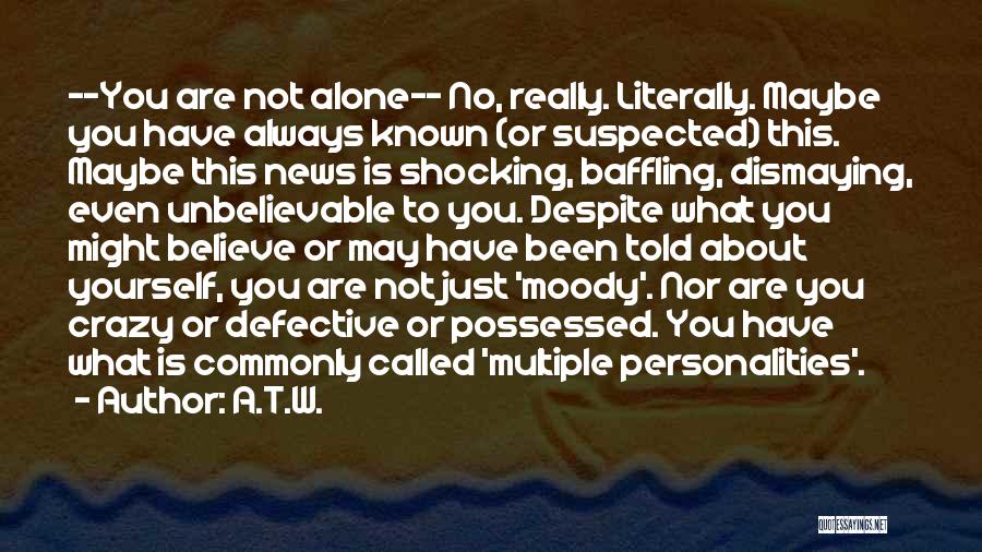 A.T.W. Quotes: ~~you Are Not Alone~~ No, Really. Literally. Maybe You Have Always Known (or Suspected) This. Maybe This News Is Shocking,