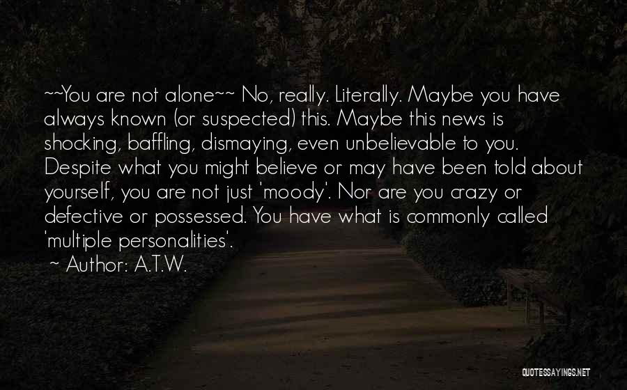 A.T.W. Quotes: ~~you Are Not Alone~~ No, Really. Literally. Maybe You Have Always Known (or Suspected) This. Maybe This News Is Shocking,