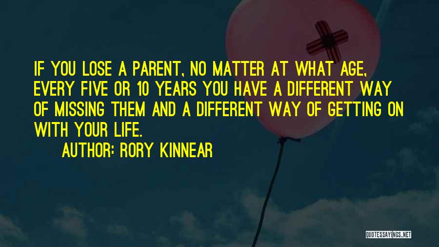 Rory Kinnear Quotes: If You Lose A Parent, No Matter At What Age, Every Five Or 10 Years You Have A Different Way