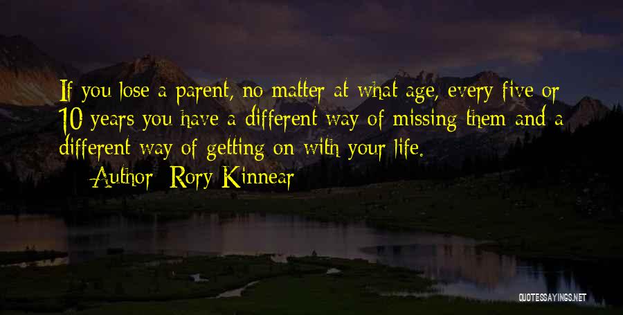 Rory Kinnear Quotes: If You Lose A Parent, No Matter At What Age, Every Five Or 10 Years You Have A Different Way