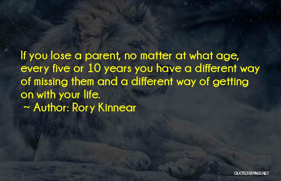 Rory Kinnear Quotes: If You Lose A Parent, No Matter At What Age, Every Five Or 10 Years You Have A Different Way