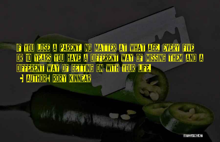 Rory Kinnear Quotes: If You Lose A Parent, No Matter At What Age, Every Five Or 10 Years You Have A Different Way