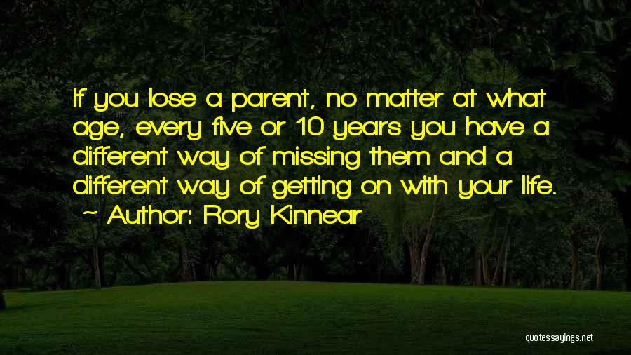 Rory Kinnear Quotes: If You Lose A Parent, No Matter At What Age, Every Five Or 10 Years You Have A Different Way