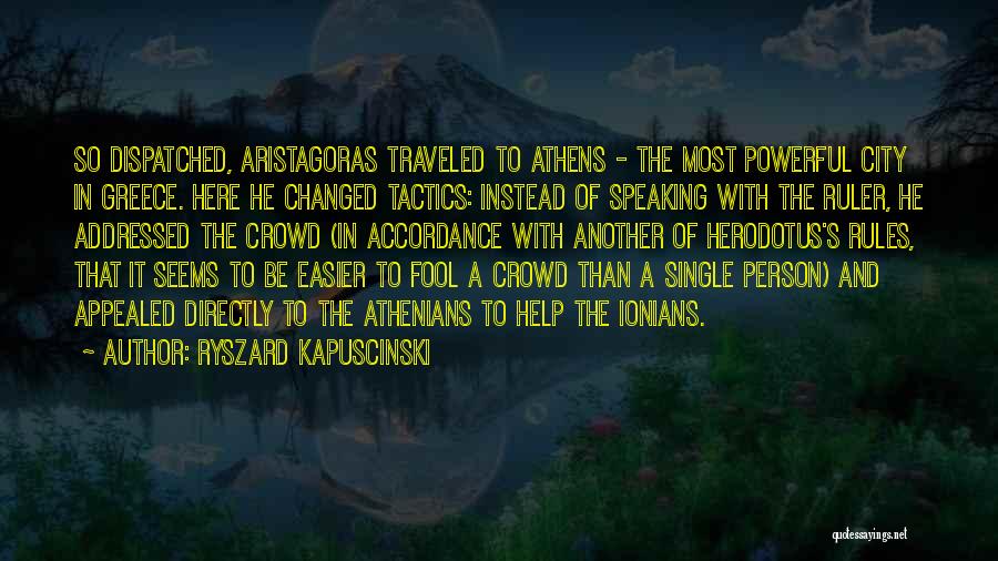 Ryszard Kapuscinski Quotes: So Dispatched, Aristagoras Traveled To Athens - The Most Powerful City In Greece. Here He Changed Tactics: Instead Of Speaking