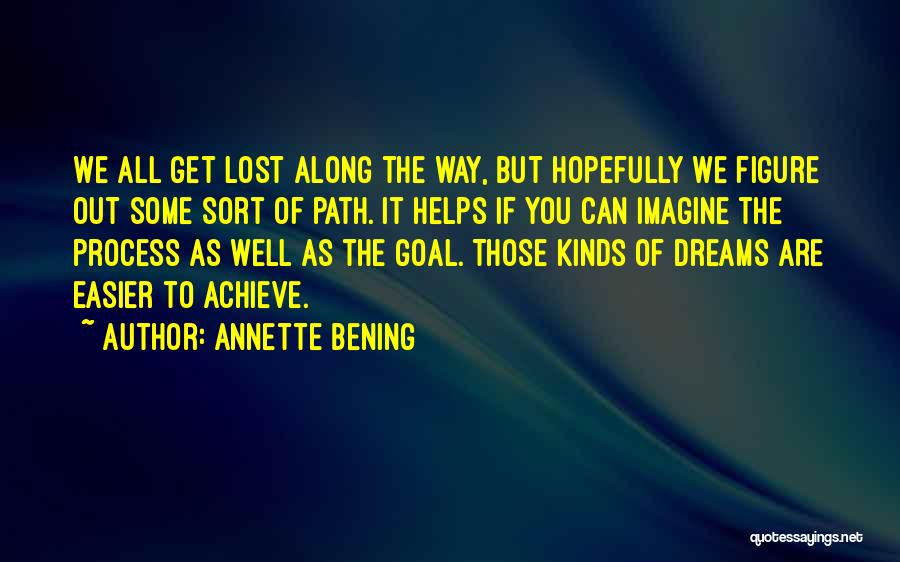 Annette Bening Quotes: We All Get Lost Along The Way, But Hopefully We Figure Out Some Sort Of Path. It Helps If You