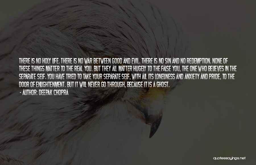 Deepak Chopra Quotes: There Is No Holy Life. There Is No War Between Good And Evil. There Is No Sin And No Redemption.