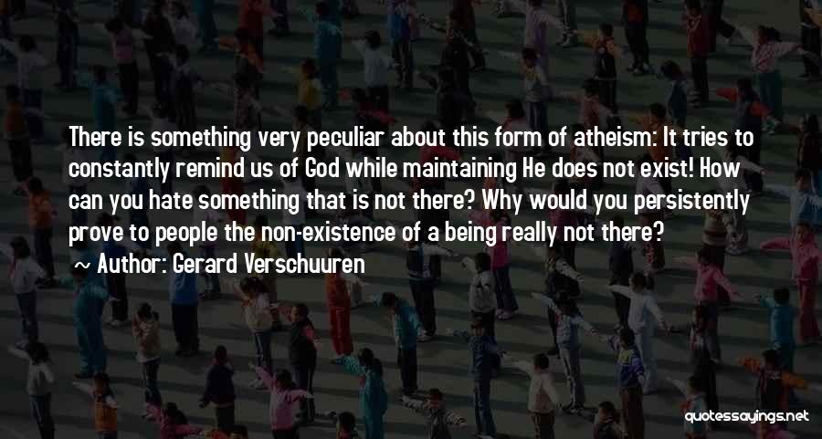 Gerard Verschuuren Quotes: There Is Something Very Peculiar About This Form Of Atheism: It Tries To Constantly Remind Us Of God While Maintaining