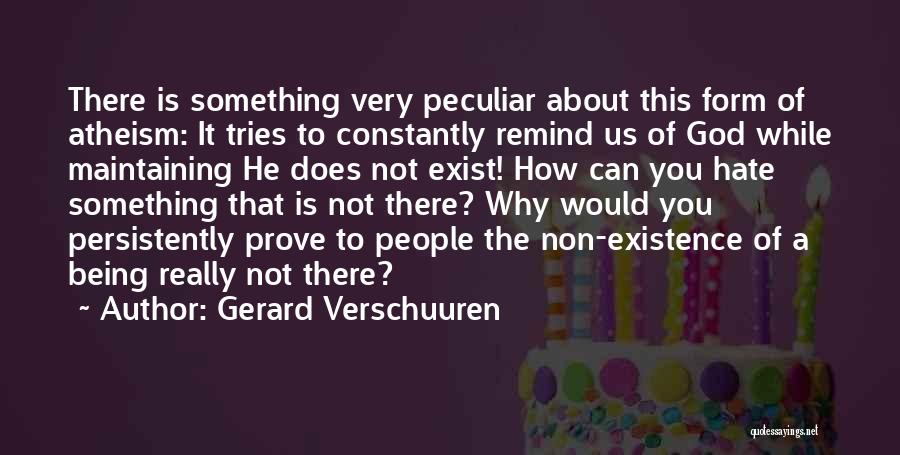 Gerard Verschuuren Quotes: There Is Something Very Peculiar About This Form Of Atheism: It Tries To Constantly Remind Us Of God While Maintaining