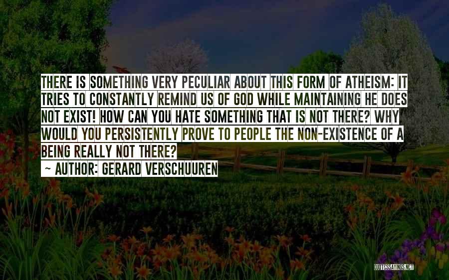 Gerard Verschuuren Quotes: There Is Something Very Peculiar About This Form Of Atheism: It Tries To Constantly Remind Us Of God While Maintaining