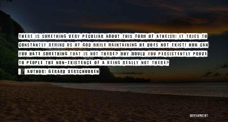 Gerard Verschuuren Quotes: There Is Something Very Peculiar About This Form Of Atheism: It Tries To Constantly Remind Us Of God While Maintaining