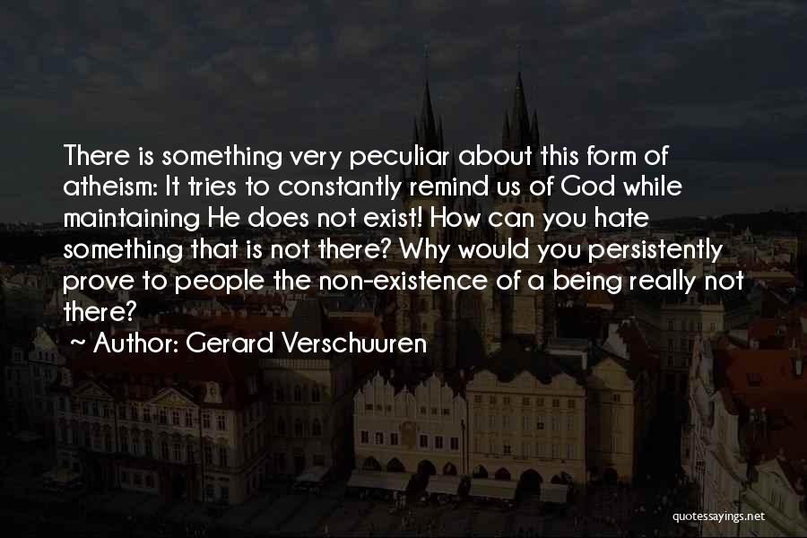 Gerard Verschuuren Quotes: There Is Something Very Peculiar About This Form Of Atheism: It Tries To Constantly Remind Us Of God While Maintaining