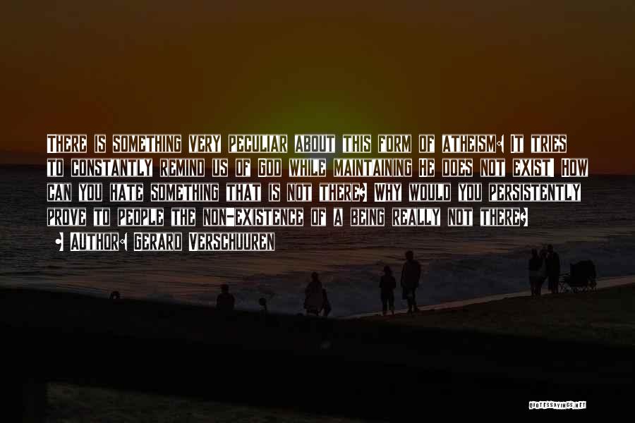 Gerard Verschuuren Quotes: There Is Something Very Peculiar About This Form Of Atheism: It Tries To Constantly Remind Us Of God While Maintaining