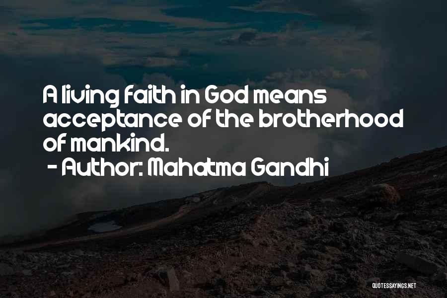 Mahatma Gandhi Quotes: A Living Faith In God Means Acceptance Of The Brotherhood Of Mankind.