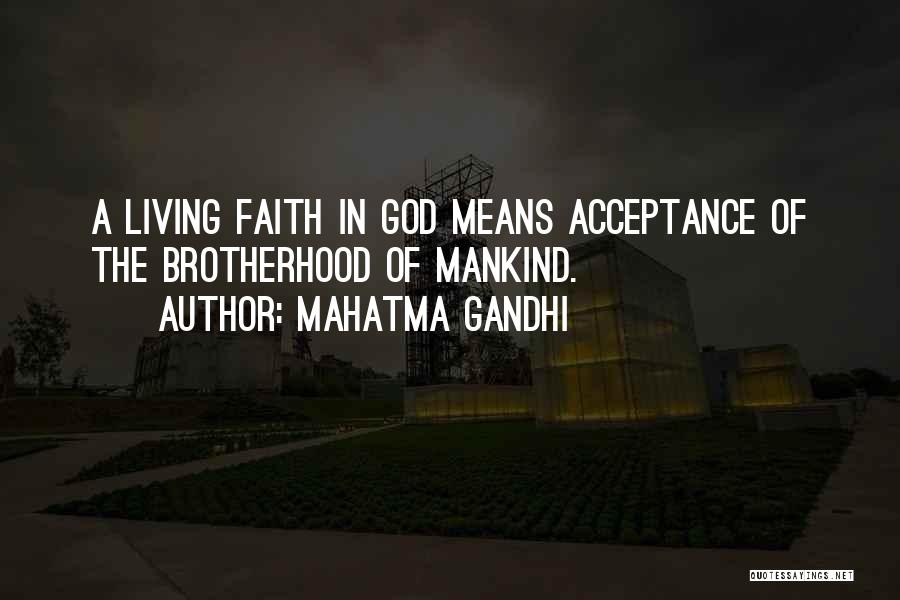 Mahatma Gandhi Quotes: A Living Faith In God Means Acceptance Of The Brotherhood Of Mankind.