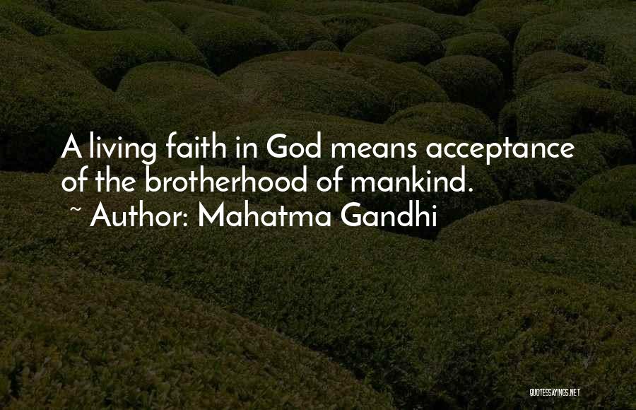 Mahatma Gandhi Quotes: A Living Faith In God Means Acceptance Of The Brotherhood Of Mankind.