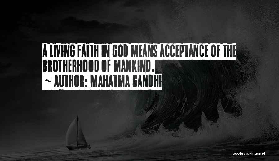 Mahatma Gandhi Quotes: A Living Faith In God Means Acceptance Of The Brotherhood Of Mankind.