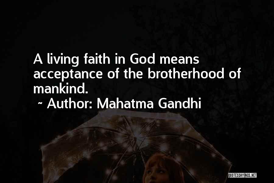Mahatma Gandhi Quotes: A Living Faith In God Means Acceptance Of The Brotherhood Of Mankind.