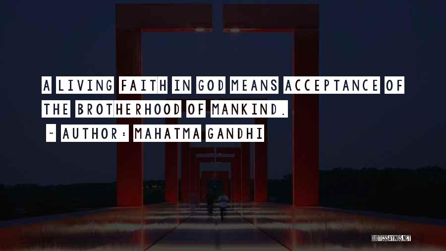 Mahatma Gandhi Quotes: A Living Faith In God Means Acceptance Of The Brotherhood Of Mankind.