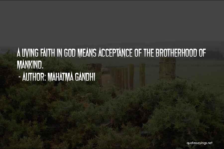 Mahatma Gandhi Quotes: A Living Faith In God Means Acceptance Of The Brotherhood Of Mankind.