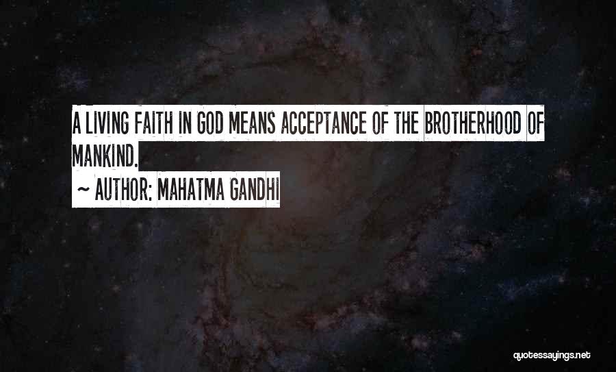 Mahatma Gandhi Quotes: A Living Faith In God Means Acceptance Of The Brotherhood Of Mankind.