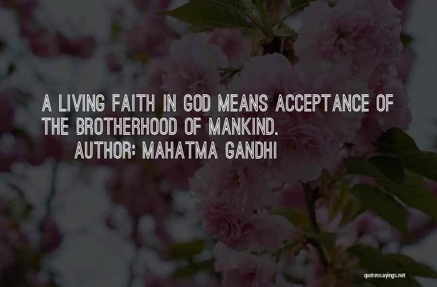 Mahatma Gandhi Quotes: A Living Faith In God Means Acceptance Of The Brotherhood Of Mankind.