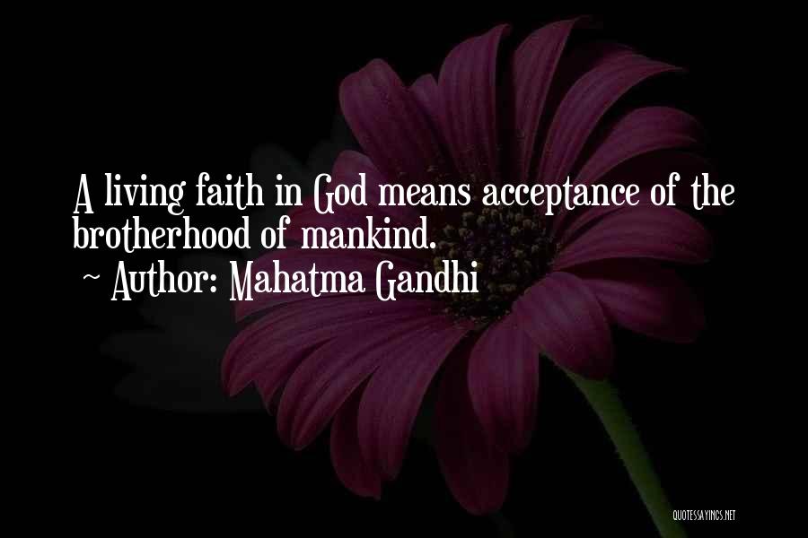 Mahatma Gandhi Quotes: A Living Faith In God Means Acceptance Of The Brotherhood Of Mankind.