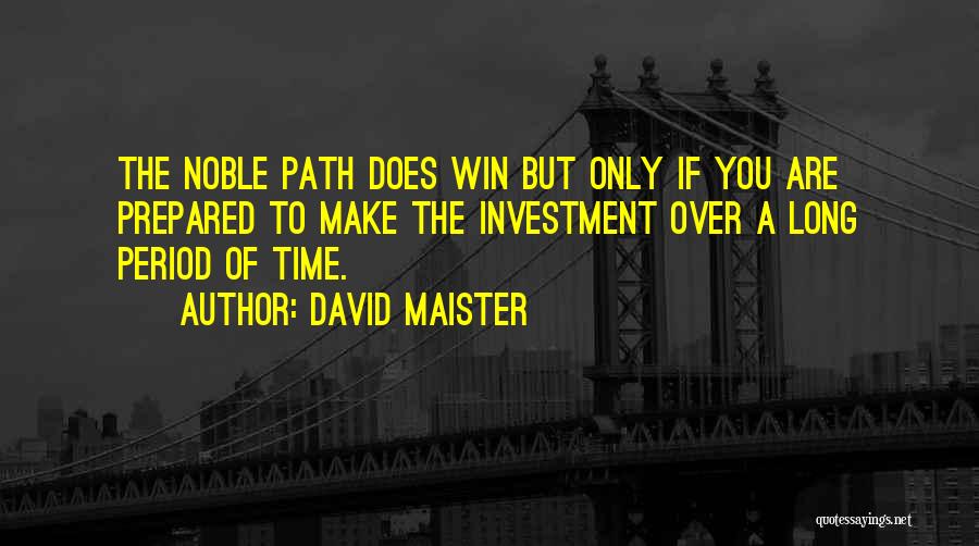 David Maister Quotes: The Noble Path Does Win But Only If You Are Prepared To Make The Investment Over A Long Period Of