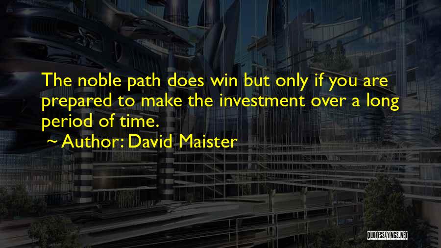 David Maister Quotes: The Noble Path Does Win But Only If You Are Prepared To Make The Investment Over A Long Period Of