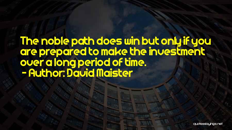 David Maister Quotes: The Noble Path Does Win But Only If You Are Prepared To Make The Investment Over A Long Period Of